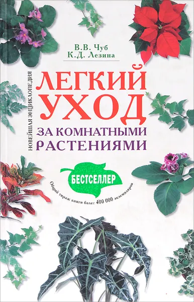 Обложка книги Легкий уход за комнатными растениями. Новейшая энциклопедия, В. В. Чуб, К. Д. Лезина