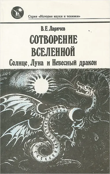 Обложка книги Сотворение Вселенной. Солнце, Луна и Небесный дракон, В. Е. Ларичев