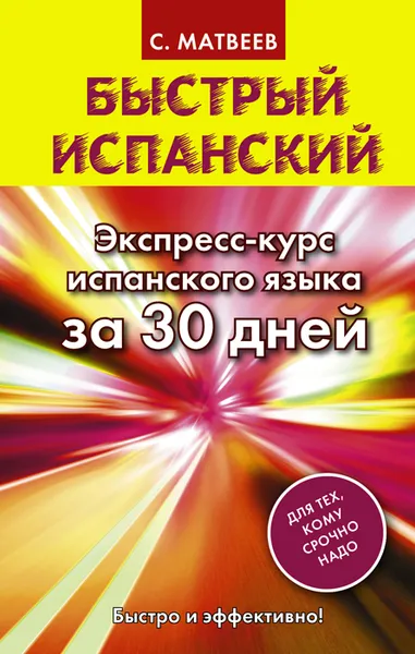 Обложка книги Быстрый испанский. Экспресс-курс испанского языка за 30 дней, С. Матвеев