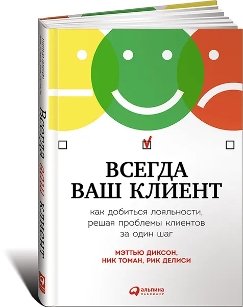 Обложка книги Всегда ваш клиент. Как добиться лояльности, решая проблемы клиентов за один шаг, Рик Делиси, Мэттью Диксон, Ник Томан