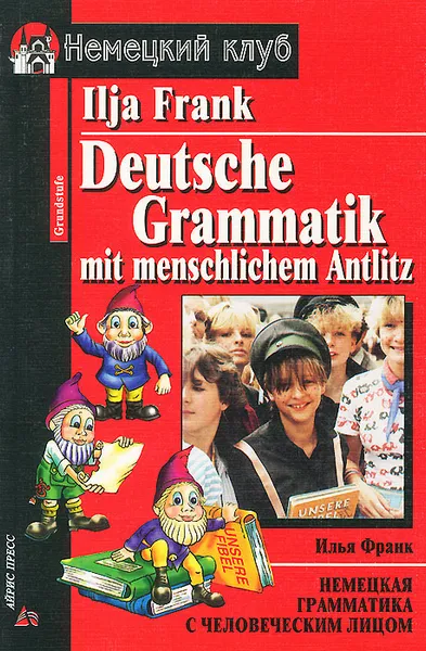 Обложка книги Немецкая грамматика с человеческим лицом / Deutsche Grammatik mit menschlichem Antlitz, Франк Илья Михайлович