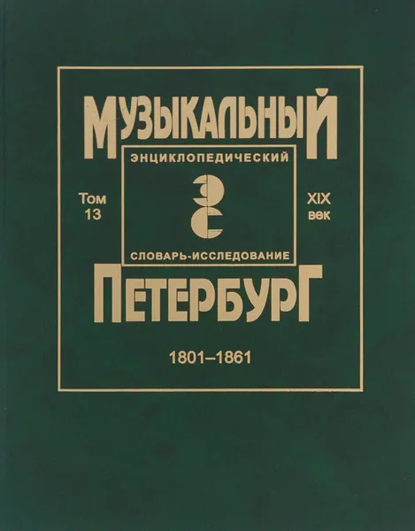 Обложка книги Музыкальный Петербург. Энциклопедический словарь-исследование. Том 13. XIX век. 1801-1861, Евгений Герцман,Марина Долгушина,Марианна Константинова,Наталья Губкина,Елена Воробьева,Юлия Савельева,Дмитрий Шумилин,Андрей