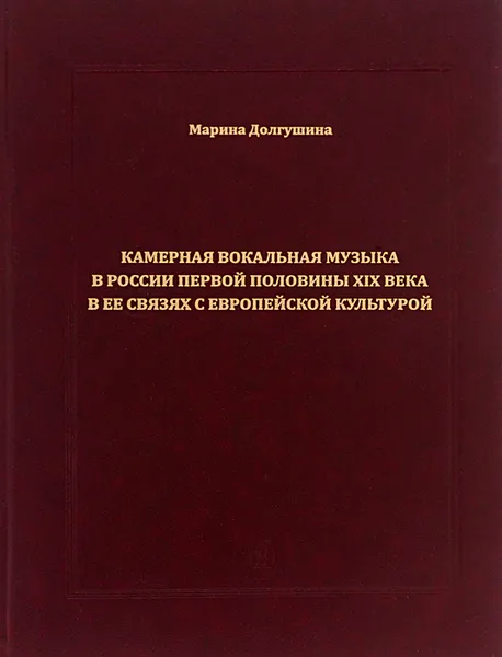 Обложка книги Камерная вокальная музыка в России Первой половины XIX века в ее связях с европейской культурой, Марина Долгушина