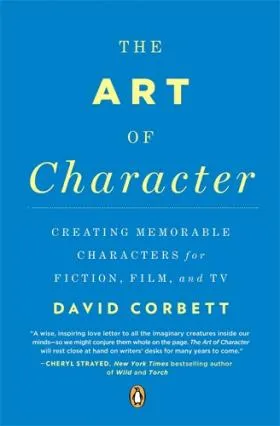 Обложка книги The Art of Character: Creating Memorable Characters for Fiction, Film, and TV, David Corbett