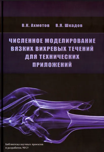 Обложка книги Численное моделирование вязких вихревых течений для технических приложений, В. К. Ахметов, В. Я. Шкадов
