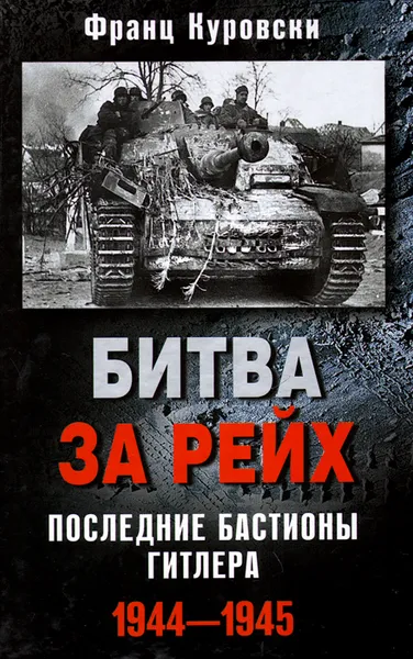 Обложка книги Битва за рейх. Последние бастионы Гитлера. 1944-1945, Франц Куровски