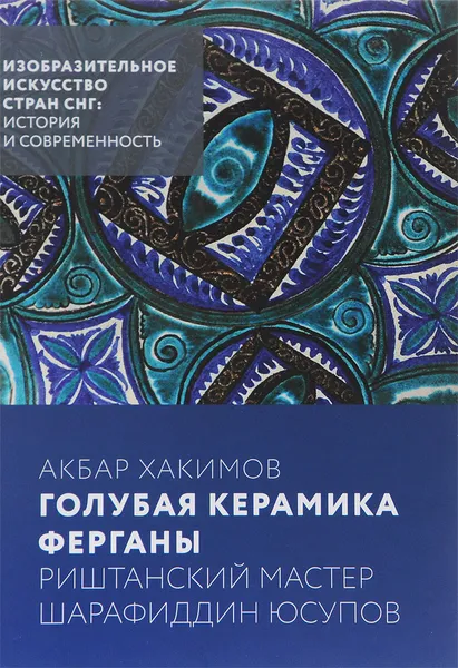 Обложка книги Голубая керамика Ферганы. Риштанский мастер Шарафиддин Юсупов, Акбар Хакимов