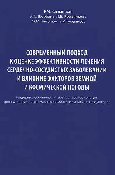 Обложка книги Современный подход к оценке эффективности лечения сердечно-сосудистых заболеваний и влияние факторов земной и космической погоды, Р. М. Заславская, Э. А. Щербань, М. М. Тейблюм, Л. В. Кривчикова, Е. У. Тулемисов