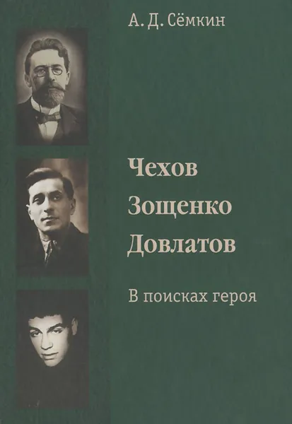 Обложка книги Чехов. Зощенко. Довлатов. В поисках героя, Семкин Алексей Данилович