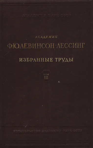 Обложка книги Академик Ф. Ю. Левинсон-Лессинг. Избранные труды. Том III, Ф.Ю. Левинсон-Лессинг