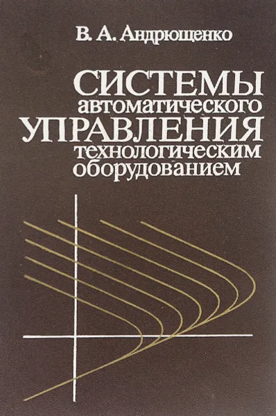 Обложка книги Системы автоматического управления технологическим оборудованием, В. А. Андрющенко