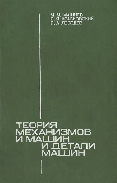 Обложка книги Теория механизмов и машин и детали машин. Учебное пособие, М. М. Машнев, Е. Я. Красковский, П. А. Лебедев