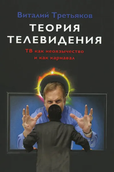 Обложка книги Теория телевидения. ТВ как неоязычество и как карнавал, Виталий Третьяков