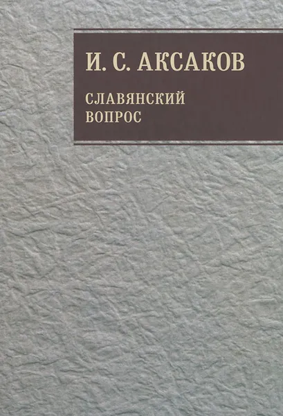 Обложка книги И. С. Аксаков. Собрание сочинений. Том 1. Славянский вопрос. Книга 1, И. С. Аксаков