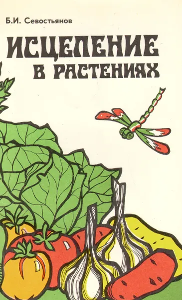 Обложка книги Исцеление в растениях. Книга 1. Овощи, Б. И. Севостьянов