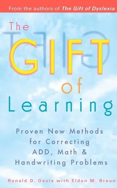 Обложка книги The Gift of Learning: Proven New Methods for Correcting ADD, Math & Handwriting Problems, Ronald D. Davis, Eldon M. Braun