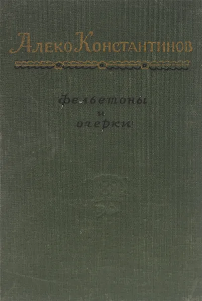 Обложка книги Алеко Константинов. Фельетоны и очерки, Алеко Константинов