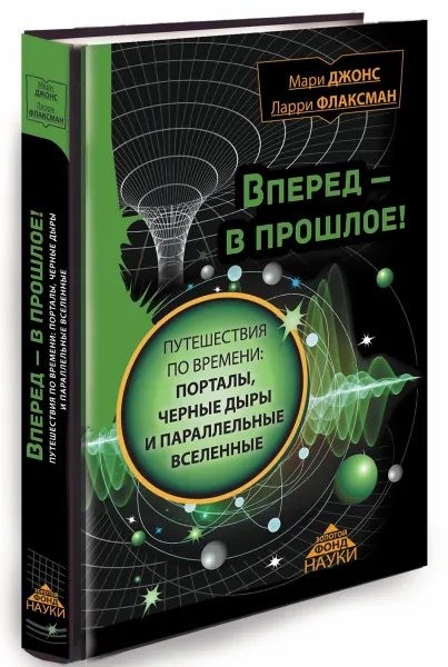 Обложка книги Вперед в прошлое! Путешествия по времени. Порталы, черные дыры и параллельные вселенные, Джонс Мэри Д., Флаксман Ларри