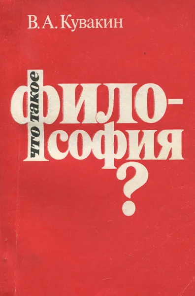 Обложка книги Что такое философия? Сущность, закономерности развития и принципы разработки, В. А. Кувакин