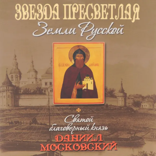 Обложка книги Звезда пресветлая Земли Русской. Святой благоверный князь Даниил Московский, Татьяна Петрова