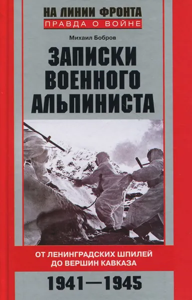 Обложка книги Записки военного альпиниста. От Ленинградских шпилей до вершин Кавказа. 1941-1945, Михаил Бобров