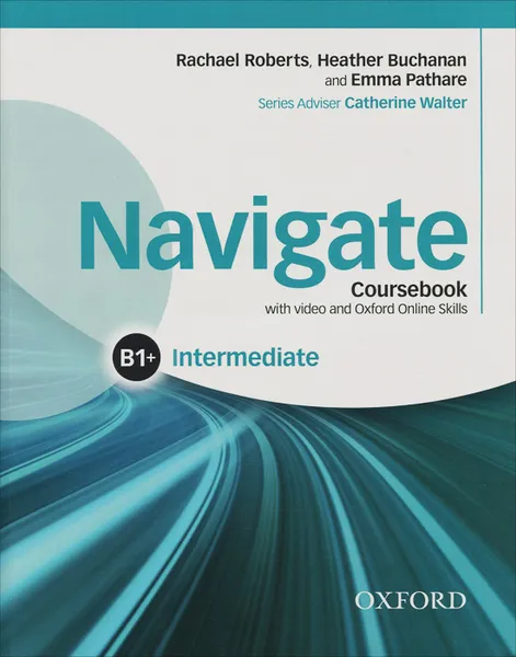 Обложка книги Navigate: Intermediate B1: Coursebook with video and Oxford Online Skills (+ DVD), Rachael Roberts, Heather Buchanan and Emma Pathare