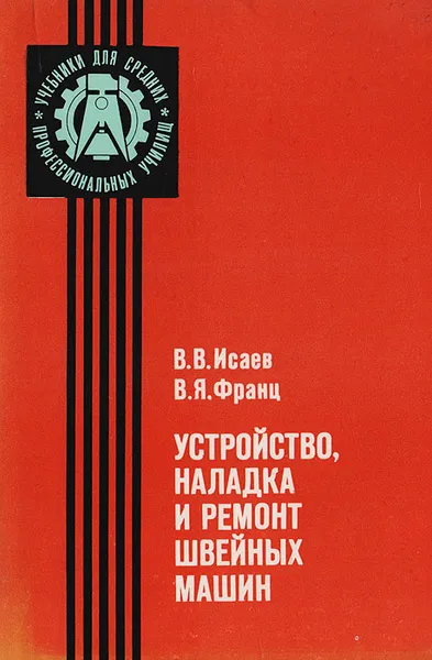 Обложка книги Устройство, наладка и ремонт швейных машин, Исаев Виолин Владимирович, Франц Владимир Яковлевич