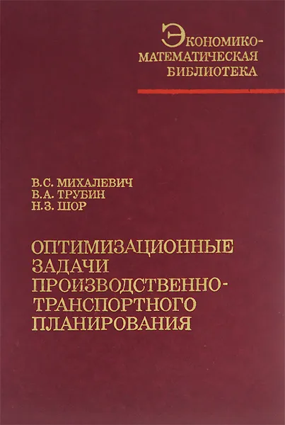 Обложка книги Оптимизационные задачи производственно-транспортного планирования, В. С. Михалевич, В. А. Трубин, Н. З. Шор