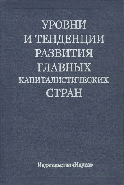 Обложка книги Уровни и тенденции развития главных капиталистических стран. Экономические сопоставления, И. Бушмарин,Л. Жуковская,Луиза Ночевкина,А. Балашова,В. Жуковская,Н. Чертко,Э. Василевский,А. Корсунский,Валентин Кудров