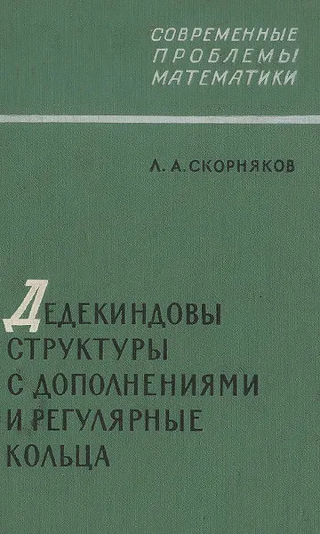 Обложка книги Дедекиндовы структуры с дополнениями и регулярные кольца, Л. А. Скорняков
