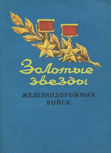 Обложка книги Золотые звезды железнодорожных войск, Анатолий Дьячкин,Николай Волковский,Григорий Жуковский,Николай Кузьмин,Александр Лепешенков