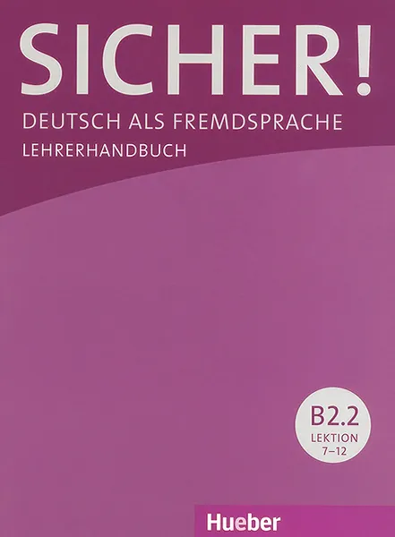 Обложка книги Sicher! Niveau B2.2: Deutsch als Fremdsprache: Lehrerhandbuch: Lektion 7-12, Susanne Wagner