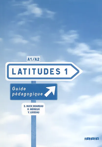 Обложка книги Latitudes 1: Methode de francais A1/A2: Guide pedagogique, S. Huck Hoareau, R. Merieux, Y. Loiseau