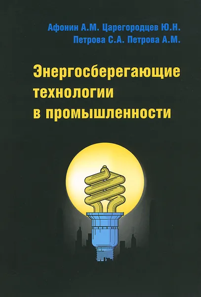 Обложка книги Энергосберегающие технологии в промышленности. Учебное пособие, А. М. Афонин, Ю. Н. Царегородцев, С. А. Петрова, А. М. Петрова