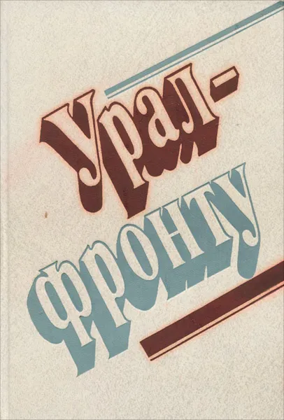 Обложка книги Урал - фронту, П. Агарышев,М. Евланова,А. Наумова,Иван Плотников,З. Семочкина