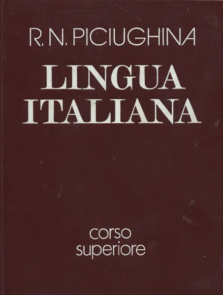 Обложка книги Lingua italiana: Corso superiore / Учебник итальянского языка для старших курсов вузов искусств, R. N. Piciughina