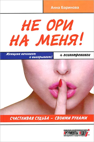 Обложка книги Не ори на меня! Счастливая судьба - своими руками, Анна Баринова