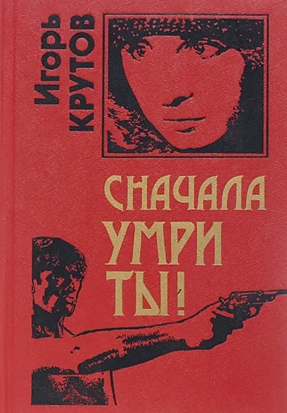 Обложка книги Сначала умри ты!, Крутов Игорь Владимирович