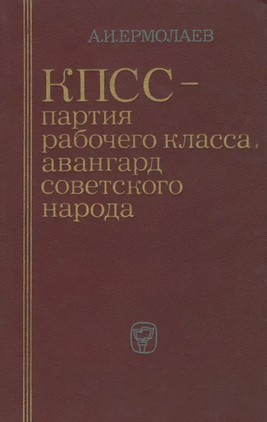 Обложка книги КПСС - партия рабочего класса, авангард советского народа, А. И. Ермолаев