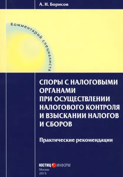 Обложка книги Споры с налоговыми органами при осуществлении налогового контроля и взыскании налогов и сборов. Практические рекомендации, А. Н. Борисов