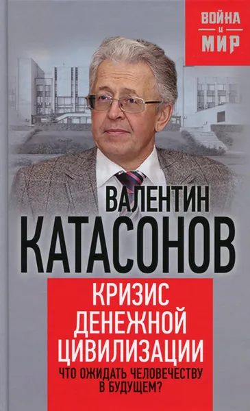 Обложка книги Кризис денежной цивилизации. Что ожидать человечеству в будущем?, Катасонов Валентин Юрьевич