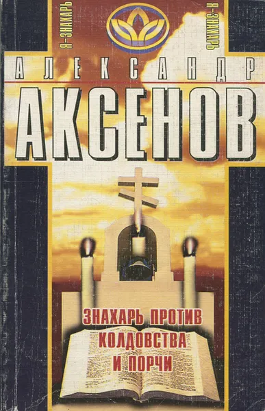 Обложка книги Знахарь против колдовства и порчи, Александр Аксенов
