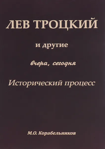 Обложка книги Лев Троцикй и другие. Вчера, сегодня. Исторический процесс, М. О. Корабельников