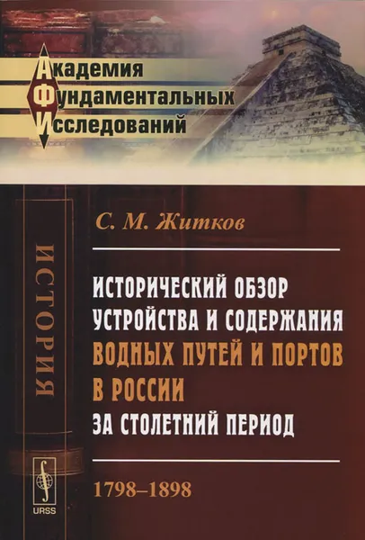 Обложка книги Исторический обзор устройства и содержания водных путей и портов в России за столетний период. 1798-1898, С. М. Житков