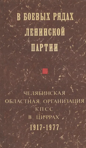 Обложка книги В боевых рядах Ленинской партии.Челябинская областная организация КПСС в Цифрах 1917-1977, Н. Соннов,Ю. Бабайлов,Н. Горшенев,Л. Игишев,Л. Рабченок,Зоя Шестакова