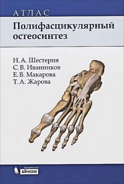 Обложка книги Полифасцикулярный остеосинтез. Атлас, Н. А. Шестерня, С. В. Иванников, Е. В. Макарова, Т. А. Жарова