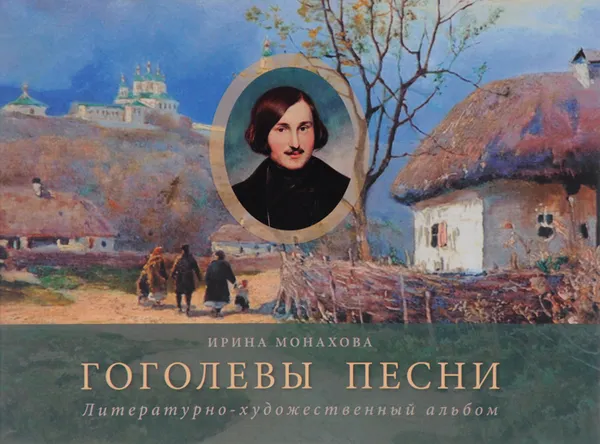 Обложка книги Гоголевы песни. Литературно-художественный альбом, Ирина Монахова