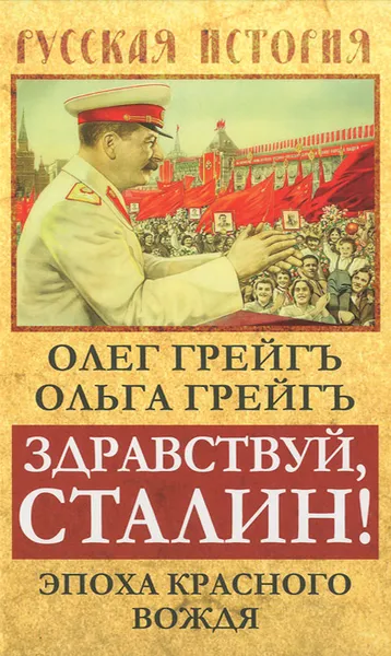 Обложка книги Здравствуй, Сталин! Эпоха красного вождя, Олег Грейгъ, Ольга Грейгъ