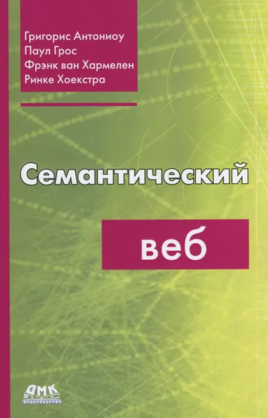 Обложка книги Семантический веб, Григорис Антониоу, Паул Грос, Фрэнк ван Хармелен, Ринке Хоекстра