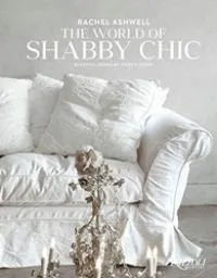 Обложка книги The World of Shabby Chic: Beautiful Homes, My Story & Vision, Ashwell Rachel
